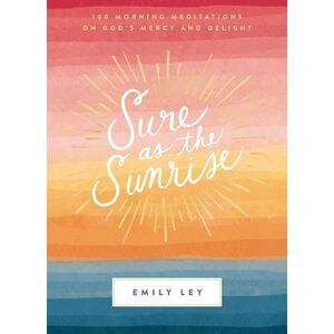 Sure as the Sunrise: 100 Morning Meditations on God's Mercy and Delight (a 100-D